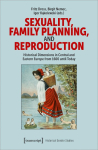 Sexuality, Family Planning, and Reproduction: Historical Dimensions in Central and Eastern Europe from 1600 until Today