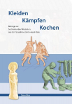 Kleiden K&auml;mpfen Kochen: Beitr&auml;ge zur Sachkultur des Mittelalters aus der Persepektive der Living History