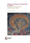 Religious Exchange and Identities in Europe: Byzantium, the Latin West and the Slavic World