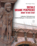 Soziale urbane Peripherie: Armut in der Stadt: L&uuml;becker Kolloquium zur Stadtarch&auml;ologie im Hanseraum XIII