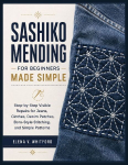 SASHIKO MENDING FOR BEGINNERS MADE SIMPLE: Step-by-Step Visible Repairs for Jeans, Clothes, Denim Patches, Boro-Style Stitching, and Simple Patterns
