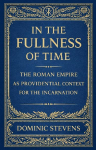 In the Fullness of Time: The Roman Empire as Providential Context for the Incarnation