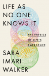 Life As No One Knows It: The Physics of Lifes Emergence