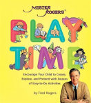 Mister Rogers Playtime: Encourage Your Child to Create, Explore, and Pretend with Dozens of Easy-To-Do Activities