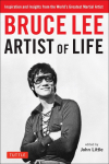 Bruce Lee Artist of Life: Inspiration and Insights from the Worlds Greatest Martial Artist