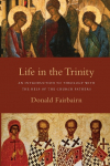 Life in the Trinity: An Introduction to Theology with the Help of the Church Fathers