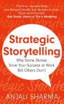 Strategic Storytelling: Why Some Stories Drive Your Success at Work But Others Dont