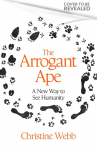 The Arrogant Ape: A New Way to See Humanity