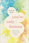 Youre Only Human: How Your Limits Reflect Gods Design and Why Thats Good News