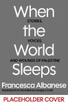When the World Sleeps: Stories, Words, and Wounds of Palestine