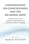 Conversations on Consciousness and the Bicameral Mind: Interviews with Leading Thinkers on Julian Jaynes's Theory