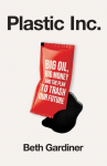 Plastic Inc: Big Oil, Big Money and The Plan To Trash Our Future