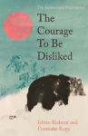 The Courage To Be Disliked: The life changing multi-million copy global bestseller
