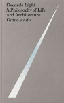 Towards Light: A Philosophy of Life and Architecture