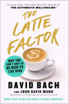 The Latte Factor: Why You Dont Have to Be Rich to Live Rich
