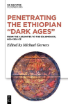Penetrating the Ethiopian "Dark Ages": From the Aksumites to the Solomonics, 600-1300 CE