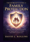 The Exorcist's Guide to Family Protection: Practical Steps to Combat Evil Spirits and Safeguard Your Loved Ones with Biblical Authority