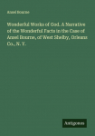 Wonderful Works of God. A Narrative of the Wonderful Facts in the Case of Ansel Bourne, of West Shelby, Orleans Co., N. Y.