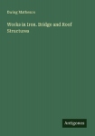 Works in Iron. Bridge and Roof Structures