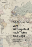 Vom Winterpalast nach Tierra del Fuego: Koloniale Erwerbungen f&uuml;r &Ouml;sterreich?