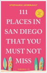 111 Places in San Diego That You Must Not Miss: Travel Guide