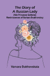 The diary of a Russian lady: reminiscences of Barbara Doukhovskoy (n&eacute;e princesse Galitzine)
