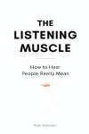 The Listening Muscle: How to Hear What People Really Mean: Practical listening skills that reduce conflict and improve trust