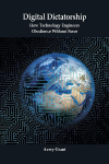 Digital Dictatorship: How Technology Engineers Obedience Without Force