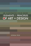 An Illustrated Field Guide to the Elements and Principles of Art + Design