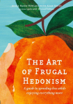 The Art of Frugal Hedonism: A Guide to Spending Less While Enjoying Everything More