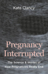 Pregnancy Interrupted: The Science and Stories of How Pregnancies Really End