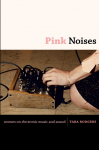 Pink Noises: Women on Electronic Music and Sound