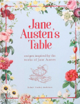 Jane Austens Table: Recipes Inspired by the Works of Jane Austen