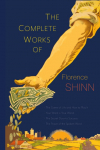 The Complete Works of Florence Scovel Shinn: The Game of Life and How to Play It; Your Word Is Your Wand; The Secret Door to Success; and The Power of the Spoken Word
