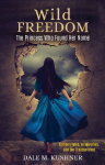 Wild Freedom: The Princess Who Found Her Name, On Fairy Tales, Imagination and the Creative Mind