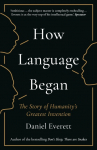 How Language Began: The Story of Humanitys Greatest Invention