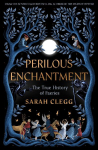 Perilous Enchantment: The True History of Faeries