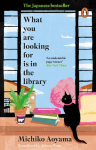 What You Are Looking for is in the Library: The uplifting Japanese fiction bestseller