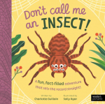 Don't Call Me an Insect!: A fun, fact-filled adventure that sets the record straight!