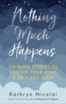 Nothing Much Happens: Calming stories to soothe your mind and help you sleep