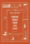 Someone Should Know This Story: Selected Stories
