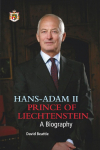 Prince Hans-Adam II of Liechtenstein - a biography: With an overview of the history of the House of Liechtenstein