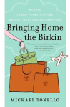Bringing Home the Birkin: My Life in Hot Pursuit of the Worlds Most Coveted Handbag