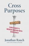 Cross Purposes: Christianitys Broken Bargain with Democracy