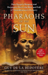 Pharaohs of the Sun: How Egypts Despots and Dreamers Drove the Rise and Fall of Tutankhamuns Dynasty
