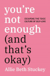 Youre Not Enough (and Thats Okay): Escaping the Toxic Culture of Self-Love