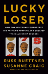 Lucky Loser: How Donald Trump Squandered His Fathers Fortune and Created the Illusion of Success