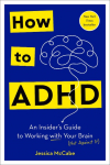 How to ADHD: An Insiders Guide to Working with Your Brain (Not Against It)