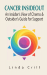 Cancer InsideOut: An Insiders View of Chemo & Outsiders Guide for Support