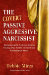 The Covert Passive-Aggressive Narcissist: Recognizing the Traits and Finding Healing After Hidden Emotional and Psychological Abuse